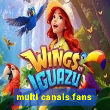 multi canais fans